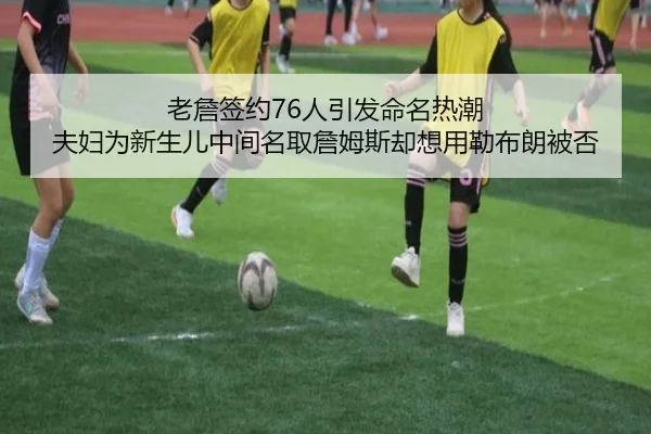 老詹签约76人引发命名热潮 夫妇为新生儿中间名取詹姆斯却想用勒布朗被否